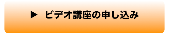 ▶︎  ビデオ講座の申し込み
